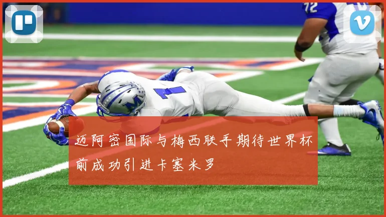 迈阿密国际与梅西联手期待世界杯前成功引进卡塞米罗